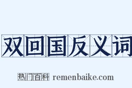 双回国反义词是什么意思的图片